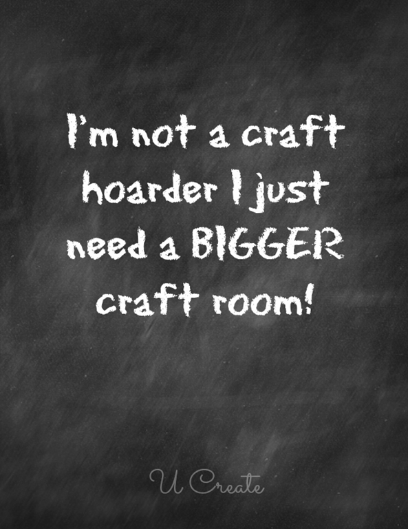 I'm not a craft hoarder! I just need a bigger craft room! Free Printable available in 3 colors!
